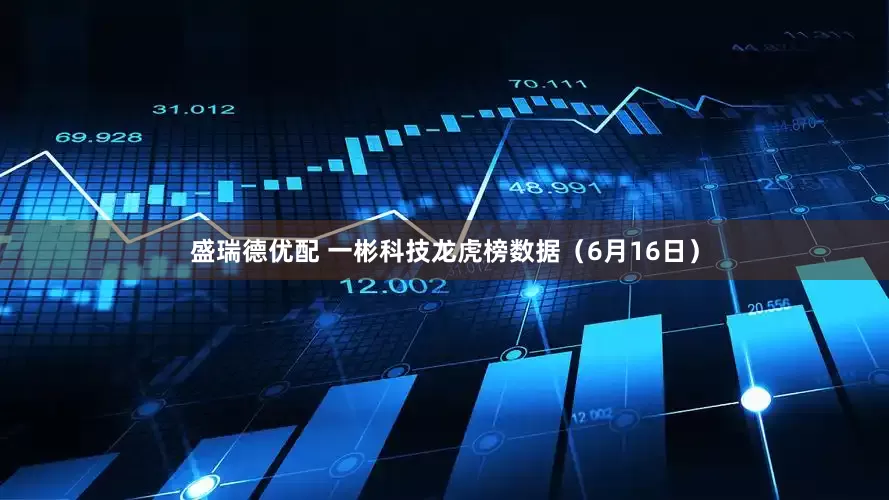 盛瑞德优配 一彬科技龙虎榜数据（6月16日）
