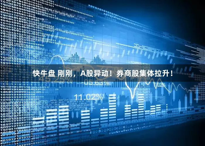 快牛盘 刚刚，A股异动！券商股集体拉升！