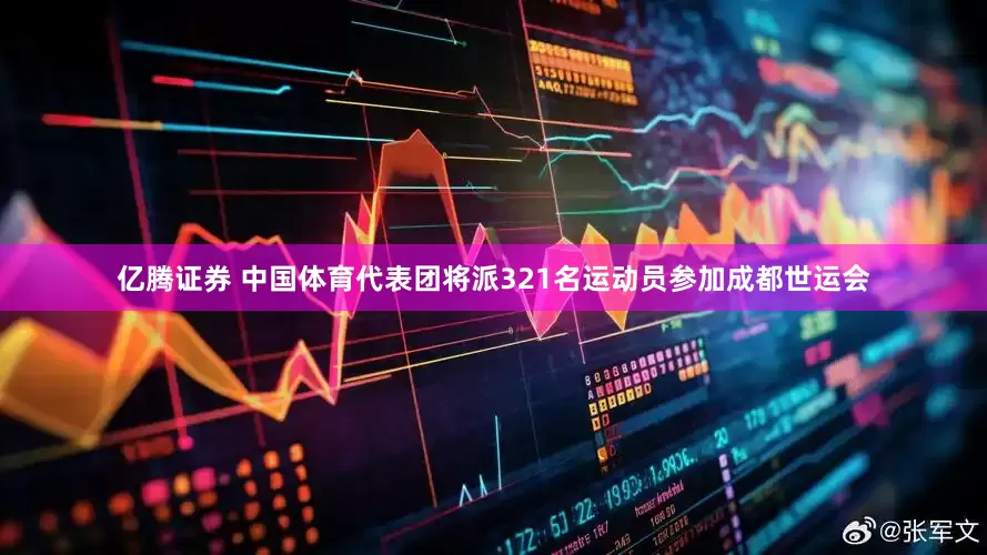 亿腾证券 中国体育代表团将派321名运动员参加成都世运会