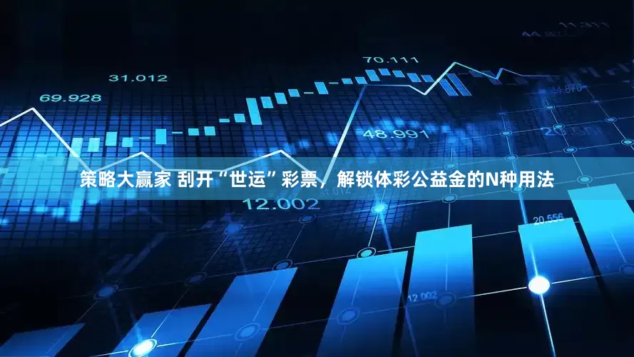 策略大赢家 刮开“世运”彩票，解锁体彩公益金的N种用法