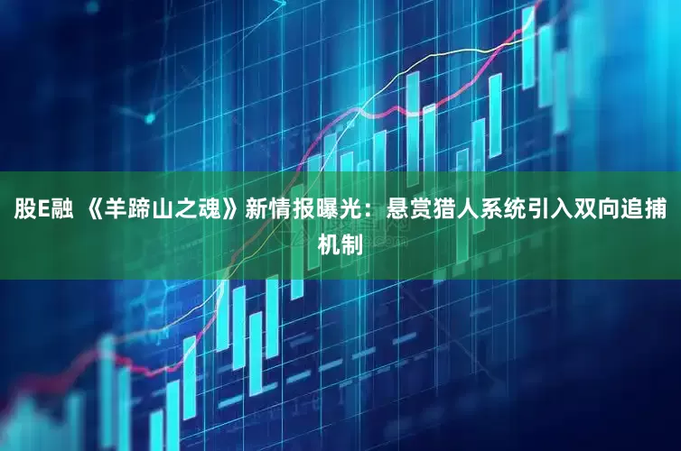 股E融 《羊蹄山之魂》新情报曝光：悬赏猎人系统引入双向追捕机制